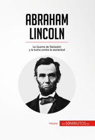 Title: Abraham Lincoln: La Guerra de Secesión y la lucha contra la esclavitud, Author: 50Minutos