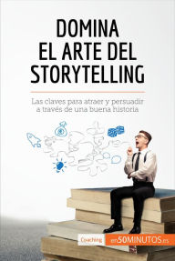 Title: Domina el arte del storytelling: Las claves para atraer y persuadir a través de una buena historia, Author: Nicolas Martin
