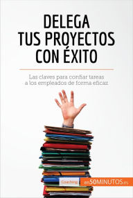 Title: Delega tus proyectos con éxito: Las claves para confiar tareas a los empleados de forma eficaz, Author: 50Minutos