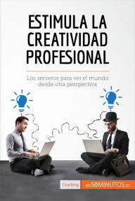 Title: Estimula la creatividad profesional: Los secretos para ver el mundo desde otra perspectiva, Author: 50Minutos