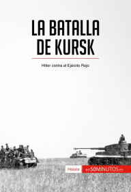 Title: La batalla de Kursk: Hitler contra el Ejército Rojo, Author: 50Minutos