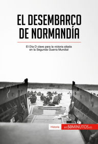 Title: El desembarco de Normandía: El Día D clave para la victoria aliada en la Segunda Guerra Mundial, Author: 50Minutos