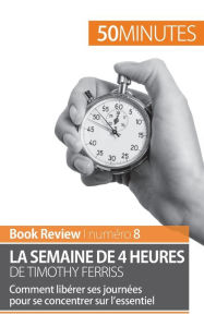 Title: La semaine de 4 heures de Timothy Ferriss: Comment libï¿½rer ses journï¿½es pour se concentrer sur l'essentiel, Author: 50 Minutes