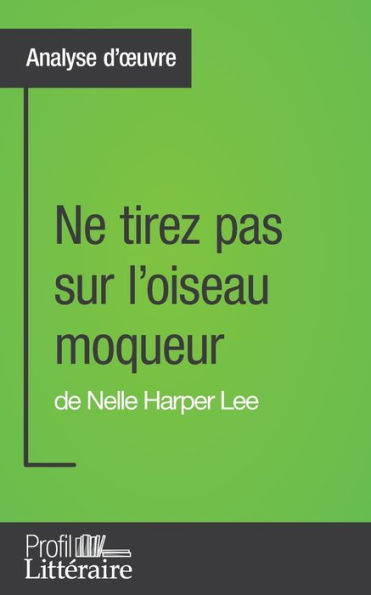 Ne tirez pas sur l'oiseau moqueur de Nelle Harper Lee (Analyse approfondie): Approfondissez votre lecture des romans classiques et modernes avec Profil-Litteraire.fr