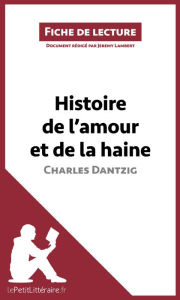 Title: Histoire de l'amour et de la haine de Charles Dantzig (Fiche de lecture): Analyse complète et résumé détaillé de l'oeuvre, Author: lePetitLitteraire