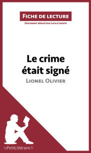 Title: Le crime était signé de Lionel Olivier (Fiche de lecture): Analyse complète et résumé détaillé de l'oeuvre, Author: Lucile Lhoste