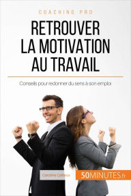 Title: Retrouver la motivation au travail: Conseils pour redonner du sens à son emploi, Author: Caroline Cailteux