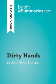 Title: Dirty Hands by Jean-Paul Sartre (Book Analysis): Detailed Summary, Analysis and Reading Guide, Author: Bright Summaries