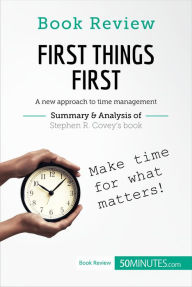 Title: Book Review: First Things First by Stephen R. Covey: A new approach to time management, Author: 50MINUTES.COM