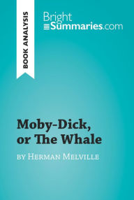 Title: Moby-Dick, or The Whale by Herman Melville: Complete Summary and Book Analysis, Author: Bright Summaries