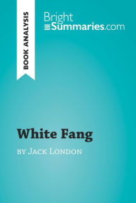 Title: White Fang by Jack London (Book Analysis): Detailed Summary, Analysis and Reading Guide, Author: Bright Summaries