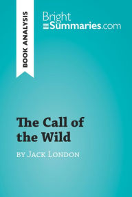 Title: The Call of the Wild by Jack London (Book Analysis): Detailed Summary, Analysis and Reading Guide, Author: Bright Summaries