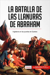 Title: La batalla de las Llanuras de Abraham: Inglaterra en las puertas de Quebec, Author: 50Minutos