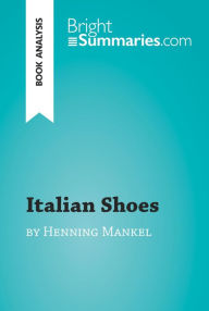 Title: Italian Shoes by Henning Mankell (Book Analysis): Detailed Summary, Analysis and Reading Guide, Author: Bright Summaries