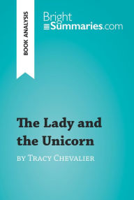 Title: The Lady and the Unicorn by Tracy Chevalier (Book Analysis): Detailed Summary, Analysis and Reading Guide, Author: Bright Summaries