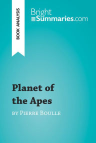 Title: Planet of the Apes by Pierre Boulle (Book Analysis): Detailed Summary, Analysis and Reading Guide, Author: Bright Summaries