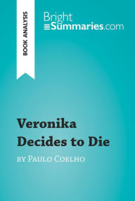 Title: Veronika Decides to Die by Paulo Coelho (Book Analysis): Detailed Summary, Analysis and Reading Guide, Author: Bright Summaries