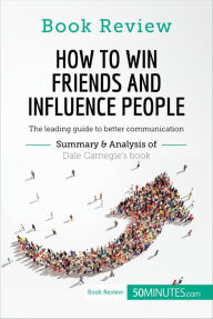 Title: How to Win Friends and Influence People by Dale Carnegie: The leading guide to better communication, Author: 50minutes