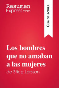 Title: Los hombres que no amaban a las mujeres de Stieg Larsson (Guía de lectura): Resumen y análisis completo, Author: ResumenExpress