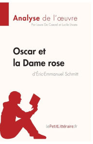 Title: Oscar et la Dame rose d'ï¿½ric-Emmanuel Schmitt (Analyse de l'oeuvre): Analyse complï¿½te et rï¿½sumï¿½ dï¿½taillï¿½ de l'oeuvre, Author: Lepetitlitteraire