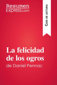 Title: La felicidad de los ogros de Daniel Pennac (Guía de lectura): Resumen y análisis completo, Author: Fabienne Gheysens