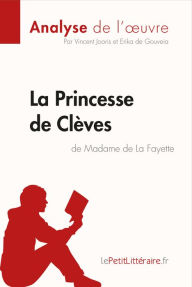 Title: La Princesse de Clèves de Madame de Lafayette (Analyse de l'oeuvre): Analyse complète et résumé détaillé de l'oeuvre, Author: lePetitLitteraire
