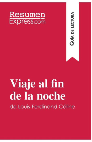 Viaje Al Fin De La Noche De Louis Ferdinand Céline Guía De Lectura Resumen Y Análisis