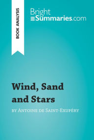 Title: Wind, Sand and Stars by Antoine de Saint-Exupéry (Book Analysis): Detailed Summary, Analysis and Reading Guide, Author: Bright Summaries