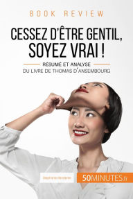 Title: Book review : Cessez d'être gentil, soyez vrai ! de Thomas d'Ansembourg: Résumé et analyse du livre de Thomas d'Ansembourg, Author: Stéphanie Banderier