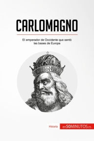 Title: Carlomagno: El emperador de Occidente que sentó las bases de Europa, Author: 50Minutos