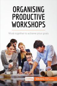 Title: Organising Productive Workshops: Work together to achieve your goals, Author: 50MINUTES.COM