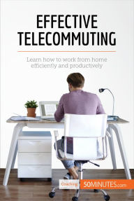 Title: Effective Telecommuting: Learn how to work efficiently and productively at home, Author: 50minutes