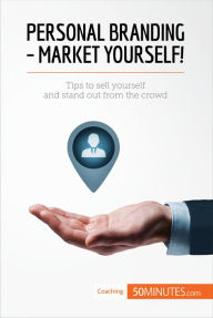 Title: Personal Branding - Market Yourself!: Tips to sell yourself and stand out from the crowd, Author: 50minutes