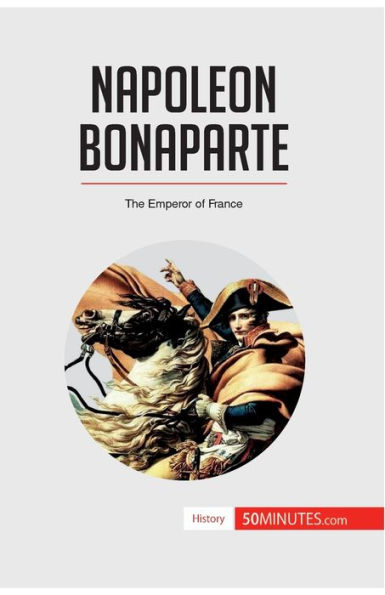 Napoleon Bonaparte: The Emperor of France