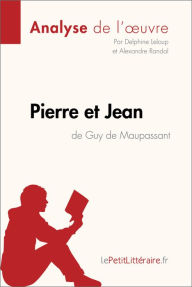 Title: Pierre et Jean de Guy de Maupassant (Analyse de l'oeuvre): Analyse complète et résumé détaillé de l'oeuvre, Author: lePetitLitteraire