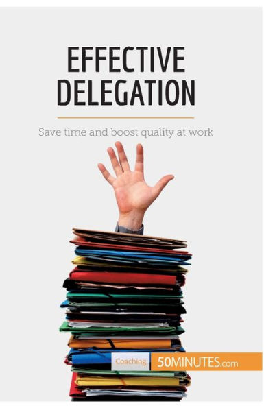 Effective Delegation: Save time and boost quality at work