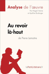 Title: Au revoir là-haut de Pierre Lemaitre (Analyse d'oeuvre): Analyse complète et résumé détaillé de l'oeuvre, Author: lePetitLitteraire