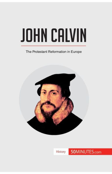 John Calvin: The Protestant Reformation Europe