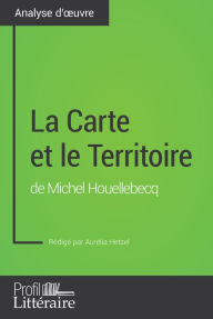 Title: La Carte et le Territoire de Michel Houellebecq (Analyse approfondie): Approfondissez votre lecture de cette ouvre avec notre profil littéraire (résumé, fiche de lecture et axes de lecture), Author: Aurélia Hetzel