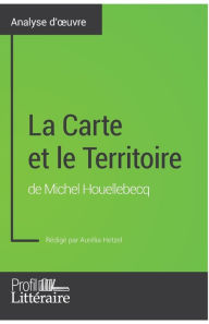 Title: La Carte et le Territoire de Michel Houellebecq (Analyse approfondie): Approfondissez votre lecture des romans classiques et modernes avec Profil-Litteraire.fr, Author: Profil-Litteraire Fr