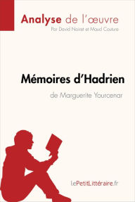 Title: Mémoires d'Hadrien de Marguerite Yourcenar (Analyse de l'oeuvre): Analyse complète et résumé détaillé de l'oeuvre, Author: lePetitLitteraire