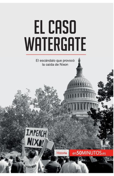 El caso Watergate: El escÃ¯Â¿Â½ndalo que provocÃ¯Â¿Â½ la caÃ¯Â¿Â½da de Nixon