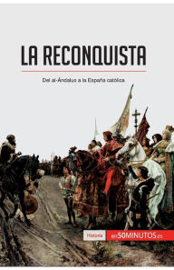 Title: La Reconquista: Del al-ï¿½ndalus a la Espaï¿½a catï¿½lica, Author: 50minutos
