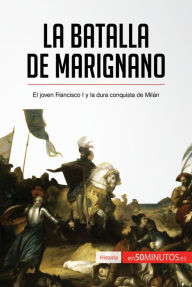 Title: La batalla de Marignano: El joven Francisco I y la dura conquista de Milán, Author: Montserrat Español