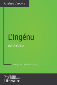 Title: L'Ingénu de Voltaire (Analyse approfondie): Approfondissez votre lecture de cette ouvre avec notre profil littéraire (résumé, fiche de lecture et axes de lecture), Author: Delphine Fayard