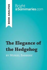 Title: The Elegance of the Hedgehog by Muriel Barbery (Book Analysis): Detailed Summary, Analysis and Reading Guide, Author: Bright Summaries
