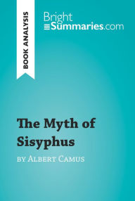 Title: The Myth of Sisyphus by Albert Camus (Book Analysis): Detailed Summary, Analysis and Reading Guide, Author: Bright Summaries