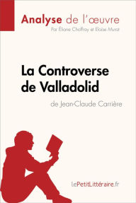 Title: La Controverse de Valladolid de Jean-Claude Carrière (Analyse de l'oeuvre): Analyse complète et résumé détaillé de l'oeuvre, Author: lePetitLitteraire