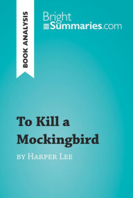 Title: To Kill a Mockingbird by Harper Lee (Book Analysis): Detailed Summary, Analysis and Reading Guide, Author: Bright Summaries