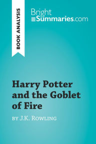 Title: Harry Potter and the Goblet of Fire by J.K. Rowling (Book Analysis): Detailed Summary, Analysis and Reading Guide, Author: Bright Summaries